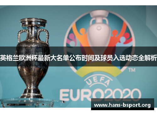 英格兰欧洲杯最新大名单公布时间及球员入选动态全解析